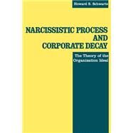 Narcissistic Process and Corporate Decay by Schwartz, Howard S., 9780814779385