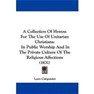 Collection of Hymns for the Use of Unitarian Christians : In Public Worship and in the Private Culture of the Religious Affections (1831) by Carpenter, Lant, 9781437489385