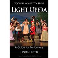 So You Want to Sing Light Opera A Guide for Performers by Lister, Linda; Jameson, Keith, 9781442269385