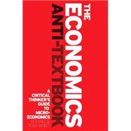 The Economics Anti-Textbook A Critical Thinker's Guide to Microeconomics by Hill, Rod; Myatt, Anthony, 9781842779385