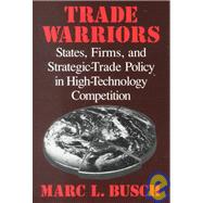 Trade Warriors: States, Firms, and Strategic-Trade Policy in High-Technology Competition by Marc L. Busch, 9780521799386