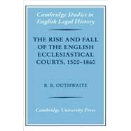 The Rise and Fall of the English Ecclesiastical Courts, 1500–1860 by R. B.  Outhwaite , Foreword by Richard H. Helmholz, 9780521869386