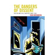 The Dangers of Dissent The FBI and Civil Liberties since 1965 by Greenberg, Ivan, 9780739149386