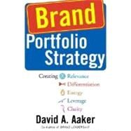 Brand Portfolio Strategy Creating Relevance, Differentiation, Energy, Leverage, and Clarity by Aaker, David A., 9780743249386