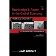 Knowledge and Power in the Global Economy: The Effects of School Reform in a Neoliberal/Neoconservative Age by Gabbard; David, 9780805859386