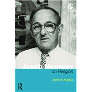 Jacob Neusner on Religion: The Example of Judaism by Hughes; Aaron W, 9781138949386