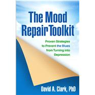 The Mood Repair Toolkit Proven Strategies to Prevent the Blues from Turning into Depression by Clark, David A., 9781462509386