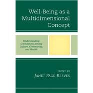 Well-Being as a Multidimensional Concept Understanding Connections among Culture, Community, and Health by Page-Reeves, Janet M.; Andazola, John; Andrews, Courtney; Davis, Melinda; deMara , Jaelyn; Dillon, Kristen; Edwards, Alicia; Gopman, Sarah; Guzman, C. Estela Vasquez; Hannigan, Gale G.; Haring, Rodney C.; Haozous, Emily; Hatch, Anthony Ryan; Holman, Russ, 9781498559386