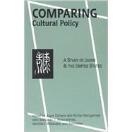 Comparing Cultural Policy A Study of Japan and the United States by Zemans, Joyce; Kleingartner, Archie; Wyszomirski, Margaret J.; Watanabe, Michihiro, 9780761989387