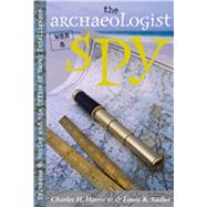 The Archaeologist Was a Spy: Sylvanus G. Morley and the Office of Naval Intelligence by Harris, Charles H. III, 9780826329387