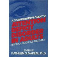 A Comprehensive Guide To Attention Deficit Disorder In Adults: Research, Diagnosis and Treatment by Nadeau,Kathleen G., 9781138869387