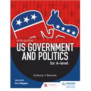 US Government and Politics for A-level Fifth Edition by Anthony J Bennett, 9781471889387