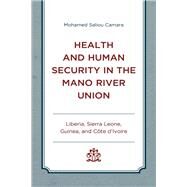Health and Human Security in the Mano River Union Liberia, Sierra Leone, Guinea, and Cte d'Ivoire by Camara, Mohamed Saliou, 9781498549387