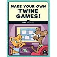 Make Your Own Twine Games! by ANTHROPY, ANNA, 9781593279387