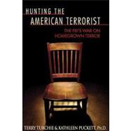 Hunting the American Terrorist : The FBI's War on Homegrown Terror by Turchie, Terry D.; Puckett, Kathleen M., Ph.D., 9781933909387