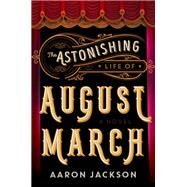The Astonishing Life of August March by Jackson, Aaron, 9780062939388