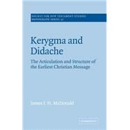 Kerygma and Didache: The Articulation and Structure of the Earliest Christian Message by James I. H. McDonald, 9780521609388
