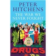 The War We Never Fought The British Establishment's Surrender to Drugs by Hitchens, Peter, 9781472939388