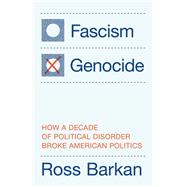 Fascism or Genocide How a Decade of Political Disorder Broke American Politics by Barkan, Ross, 9781804299388