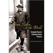 From Lisbon to the World Fernando Pessoas Enduring Literary Presence by Monteiro, George, 9781845199388