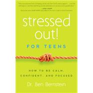 Stressed Out! For Teens How to Be Calm, Confident & Focused by Bernstein, Ben, 9781939629388