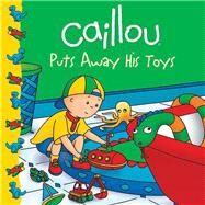 Caillou Puts Away His Toys by Sanschagrin, Joceline; Svigny, Eric, 9782894509388
