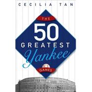 The 50 Greatest Yankee Games by Tan, Cecilia, 9780471659389