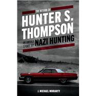 The Return of Hunter S. Thompson An Untold Story of Nazi Hunting by Moriarty, Michael, 9781098329389