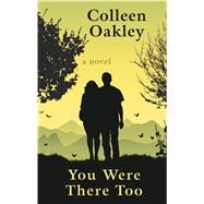 You Were There Too by Oakley, Colleen, 9781432879389
