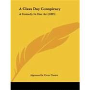 Class Day Conspiracy : A Comedy in One Act (1895) by Tassin, Algernon De Vivier, 9781437449389