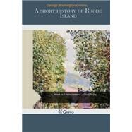 A Short History of Rhode Island by Greene, George Washinton, 9781507669389