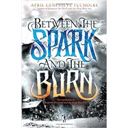 Between the Spark and the Burn by Tucholke, April Genevieve, 9780147509390