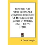 Historical and Other Papers and Documents Illustrative of the Educational System of Ontario, 1853-1868 V3 by Hodgins, J. George, 9780548799390
