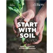 Start with Soil Simple steps for a thriving garden by Unknown, 9780711289390