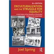 Deculturalization and the Struggle for Equality: A Brief History of the Education of Dominated Cultures in the United States by Spring; Joel, 9781138119390