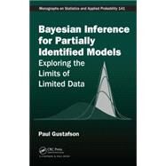 Bayesian Inference for Partially Identified Models: Exploring the Limits of Limited Data by Gustafson; Paul, 9781439869390