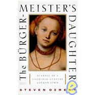 The Burgermeister's Daughter: Scandal in a Sixteenth-Century German Town by Steven Ozment, 9780312139391