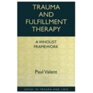 Trauma and Fulfillment Therapy: A Wholist Framework: Pathways to Fulfillment by Valent,Paul, 9780876309391