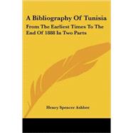A Bibliography of Tunisia: From the Earliest Times to the End of 1888 in Two Parts: Including Utica and Carthage, the Punic Wars, the Roman Occupation, the Arab Conquest and Mor by Ashbee, Henry Spencer, 9781430469391