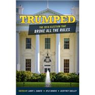 Trumped The 2016 Election That Broke All the Rules by Sabato, Larry; Kondik, Kyle; Skelley, Geoffrey, 9781442279391