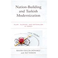 Nation-Building and Turkish Modernization Islam, Islamism, and Nationalism in Turkey by zgr Dnmez, Rasim; Yaman, Ali, 9781498579391