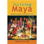 The Living Maya Ancient Wisdom in the Era of 2012 by Sitler, Robert; Gonzalez, Gaspar Pedro; Balona, Patricio, 9781556439391