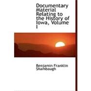 Documentary Material Relating to the History of Iowa by Shambaugh, Benjamin Franklin, 9780559049392