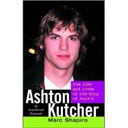 Ashton Kutcher The Life and Loves of the King of Punk'd by Shapiro, Marc, 9780743499392