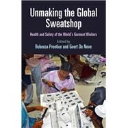Unmaking the Global Sweatshop by Prentice, Rebecca; De Neve, Geert, 9780812249392