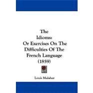 Idioms : Or Exercises on the Difficulties of the French Language (1859) by Malaher, Louis, 9781104439392