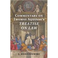 Commentary on Thomas Aquinas's Treatise on Law by Budziszewski, J., 9781107029392