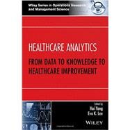 Healthcare Analytics From Data to Knowledge to Healthcare Improvement by Yang, Hui; Lee, Eva K., 9781118919392