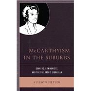 McCarthyism in the Suburbs Quakers, Communists, and the Children's Librarian by Hepler, Allison, 9781498569392