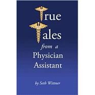 True Tales from a Physician Assistant by Wittner, Seth, 9781514849392